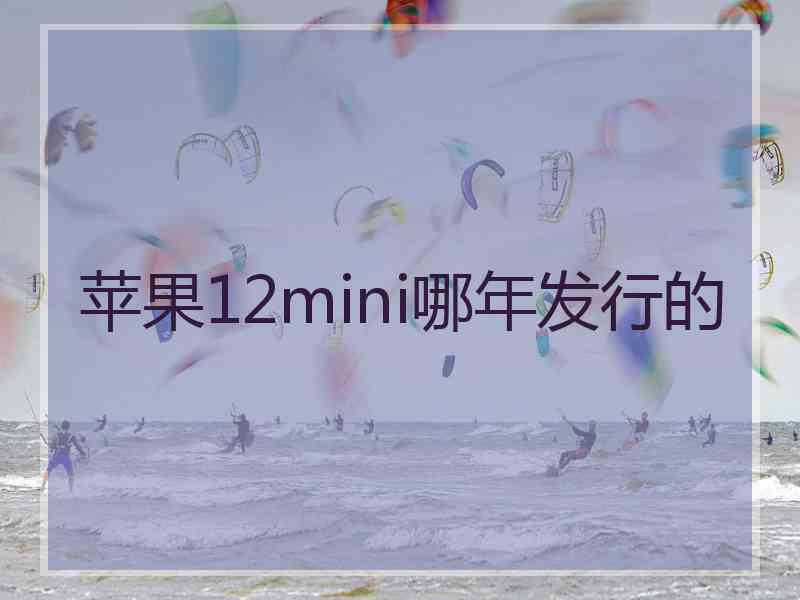 苹果12mini哪年发行的