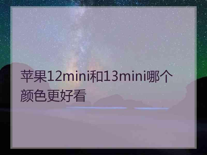 苹果12mini和13mini哪个颜色更好看