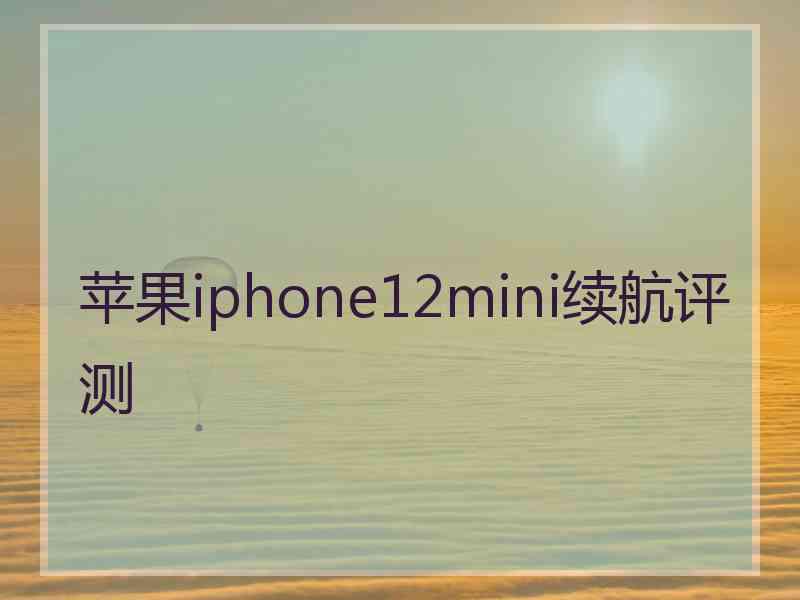 苹果iphone12mini续航评测