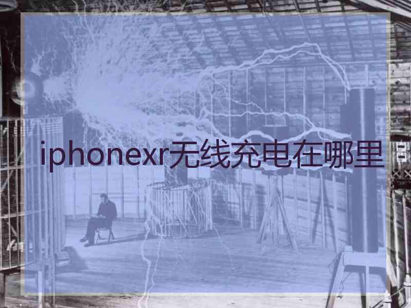 iphonexr无线充电在哪里