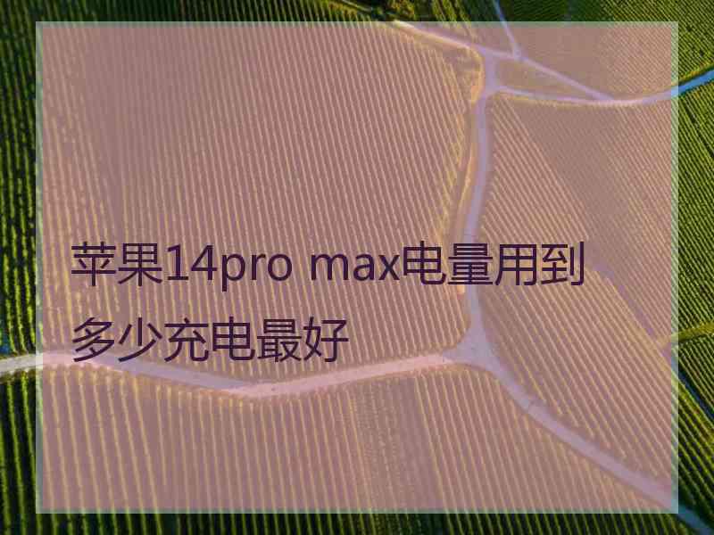 苹果14pro max电量用到多少充电最好