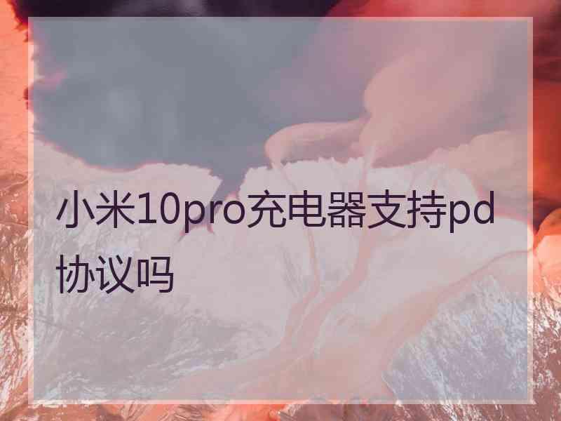 小米10pro充电器支持pd协议吗