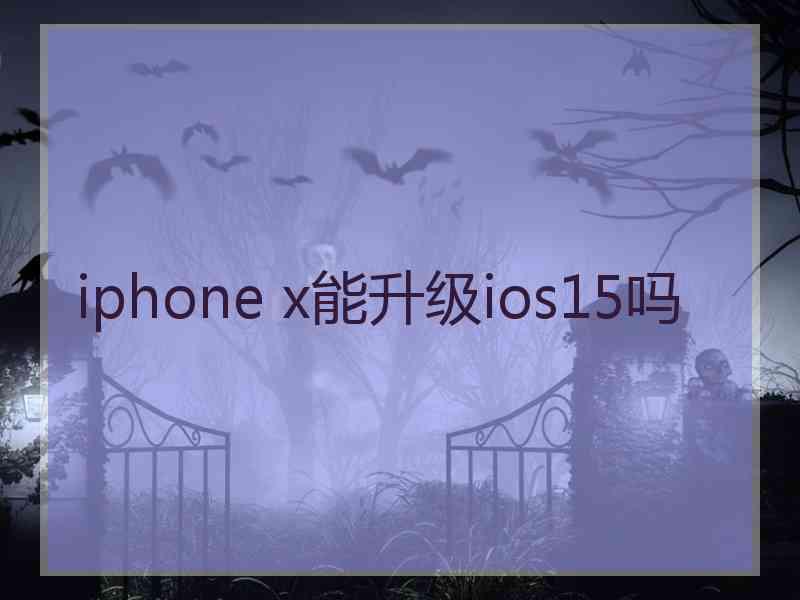 iphone x能升级ios15吗