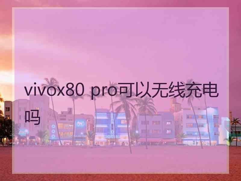 vivox80 pro可以无线充电吗