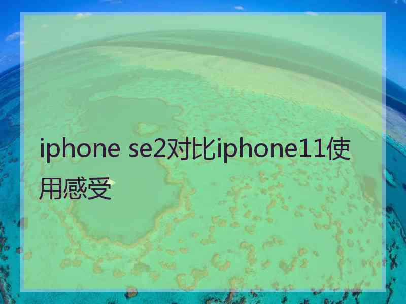 iphone se2对比iphone11使用感受