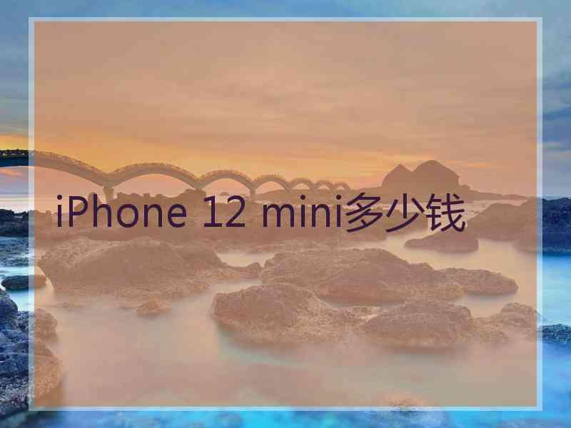 iPhone 12 mini多少钱