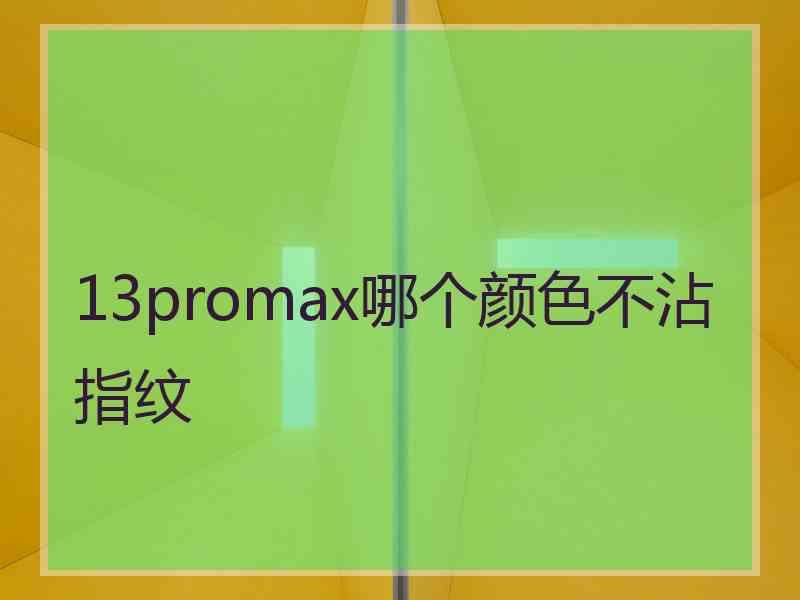 13promax哪个颜色不沾指纹