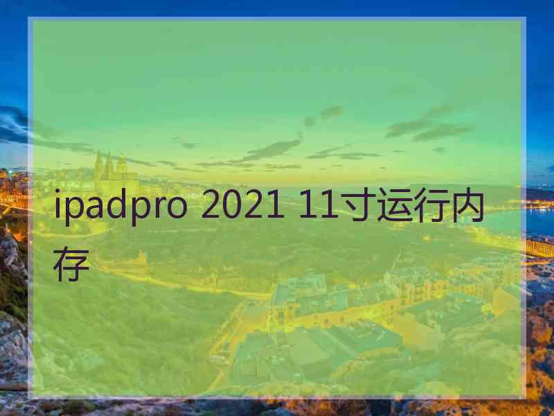 ipadpro 2021 11寸运行内存