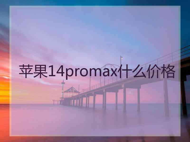 苹果14promax什么价格