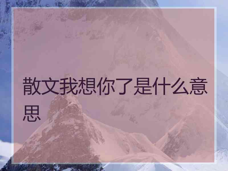 散文我想你了是什么意思