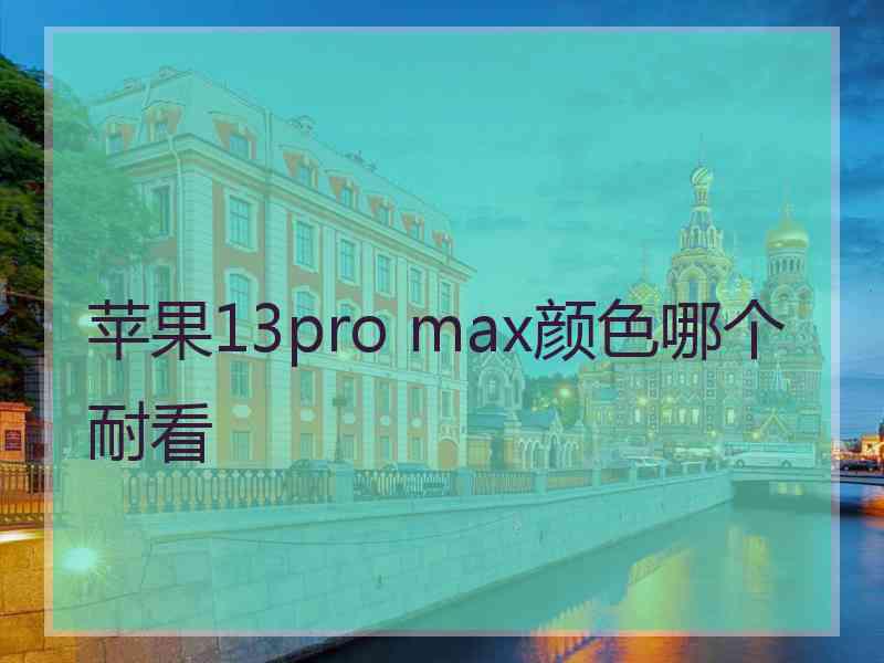 苹果13pro max颜色哪个耐看