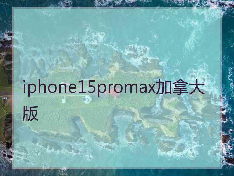 iphone15promax加拿大版