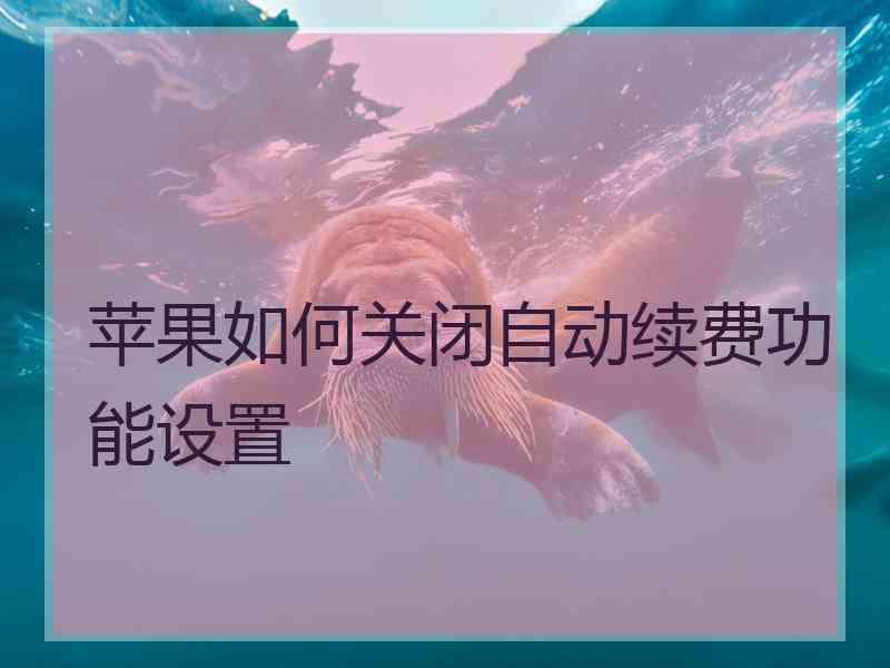 苹果如何关闭自动续费功能设置