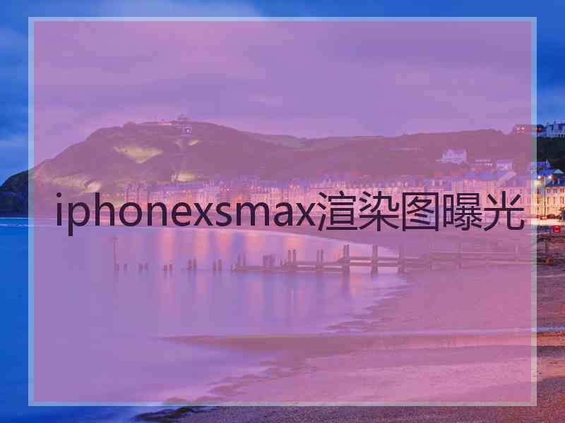 iphonexsmax渲染图曝光