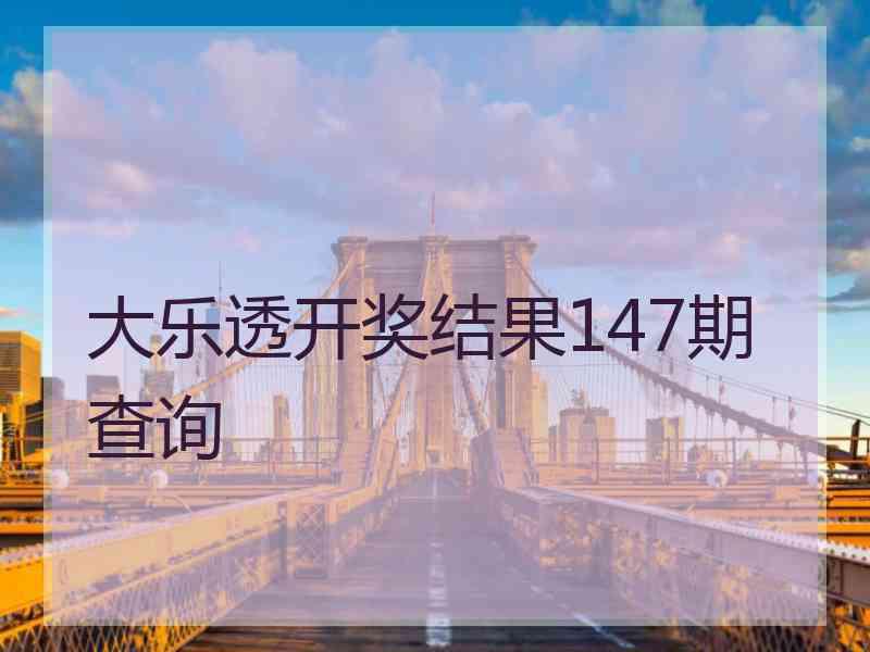 大乐透开奖结果147期查询