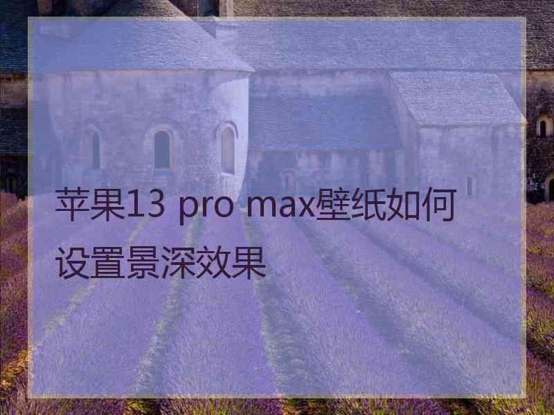 苹果13 pro max壁纸如何设置景深效果