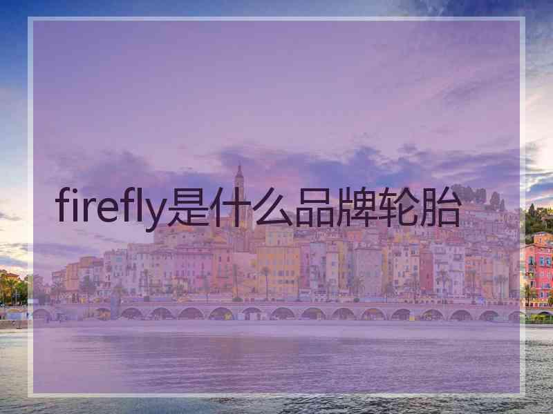 firefly是什么品牌轮胎