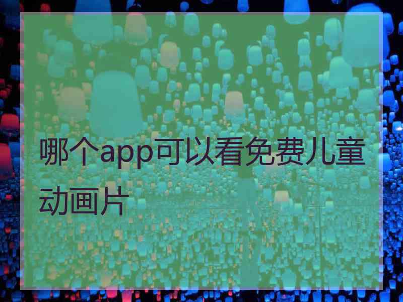 哪个app可以看免费儿童动画片