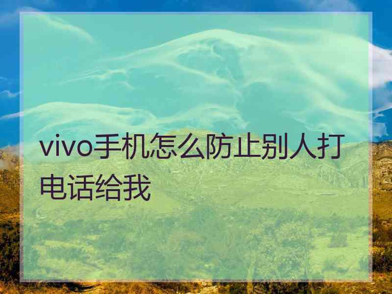 vivo手机怎么防止别人打电话给我