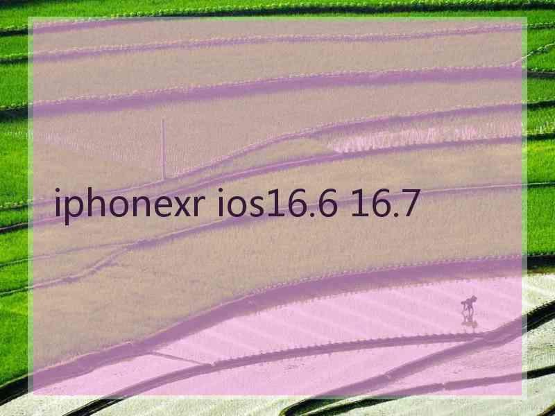 iphonexr ios16.6 16.7