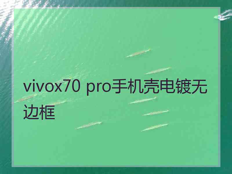 vivox70 pro手机壳电镀无边框