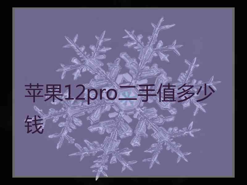 苹果12pro二手值多少钱