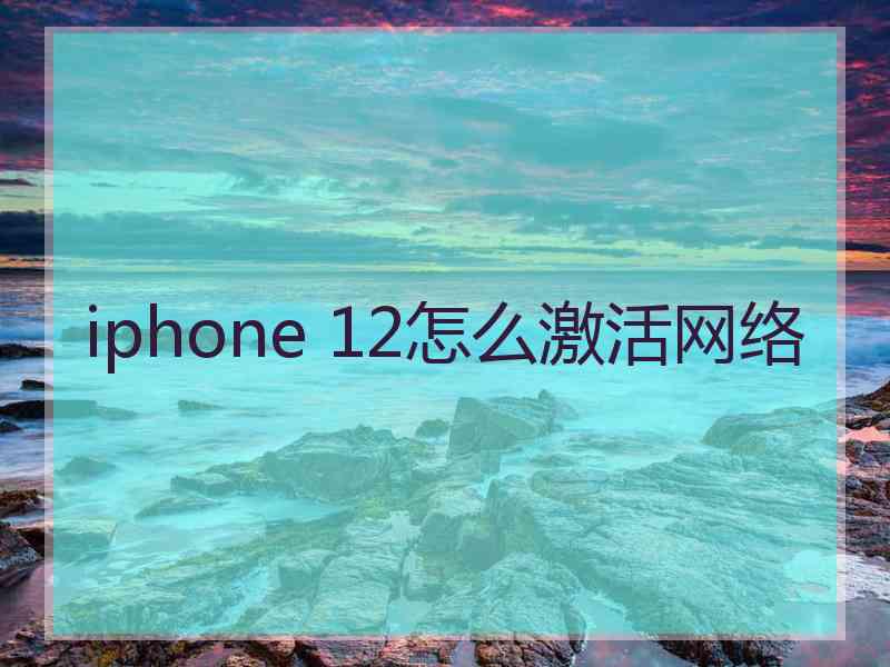 iphone 12怎么激活网络