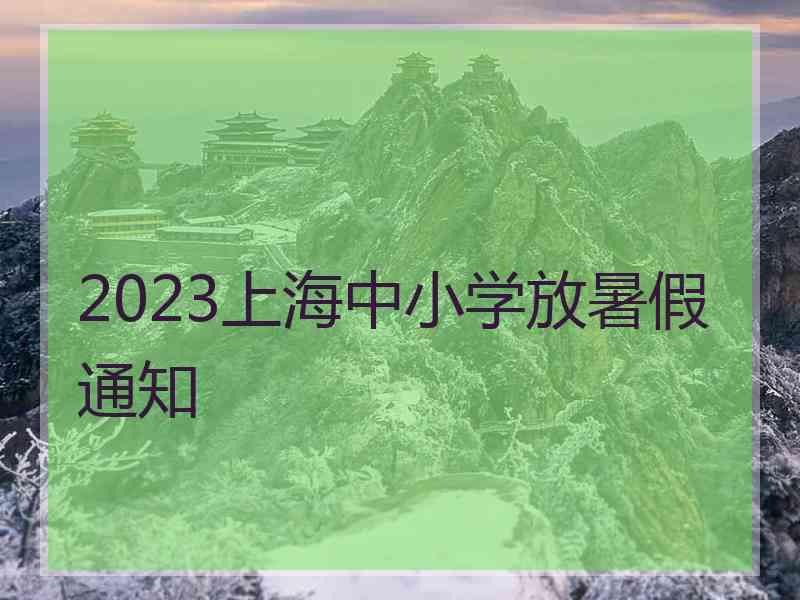 2023上海中小学放暑假通知