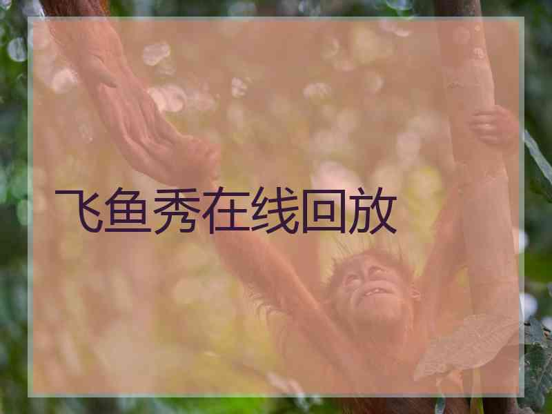 飞鱼秀在线回放