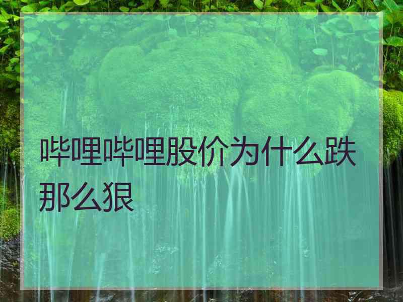 哔哩哔哩股价为什么跌那么狠