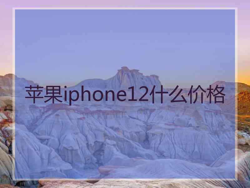 苹果iphone12什么价格