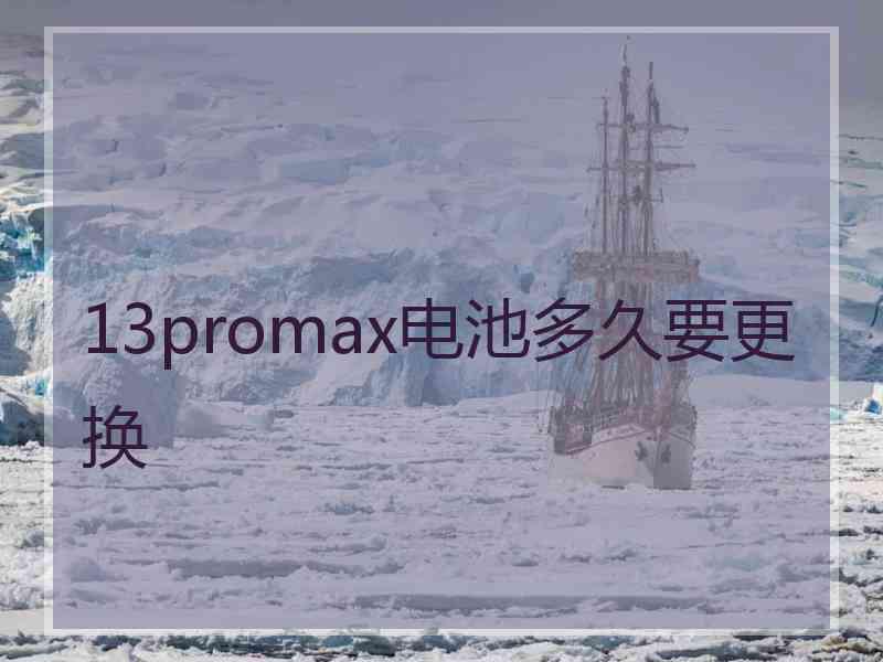 13promax电池多久要更换