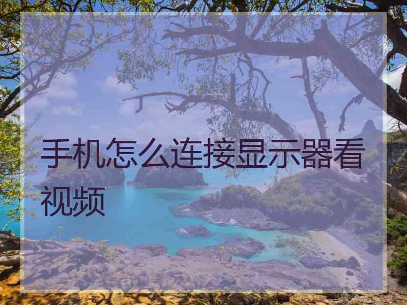 手机怎么连接显示器看视频