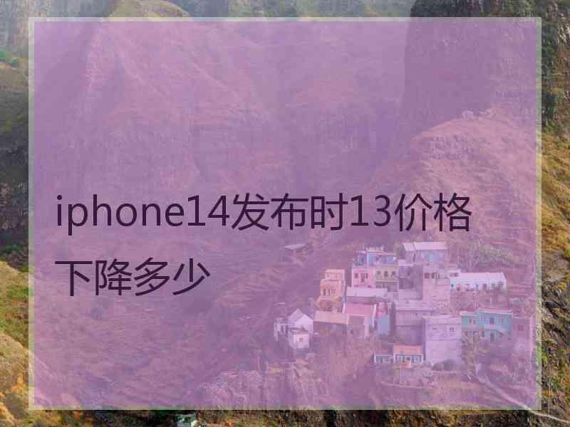 iphone14发布时13价格下降多少