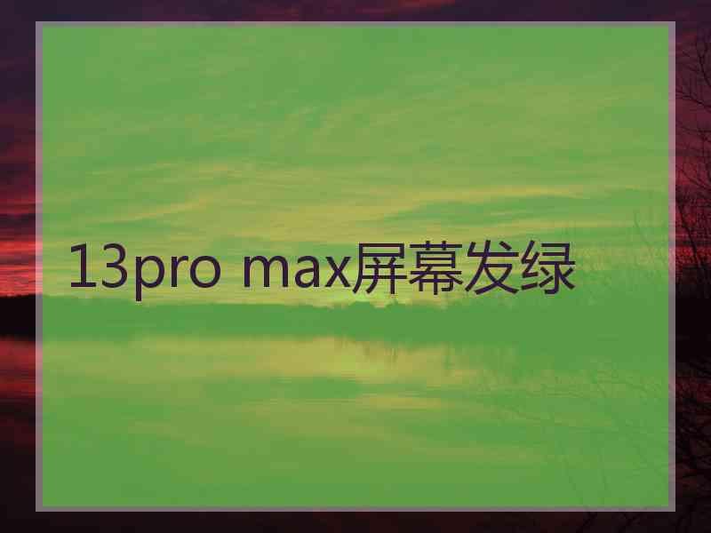 13pro max屏幕发绿