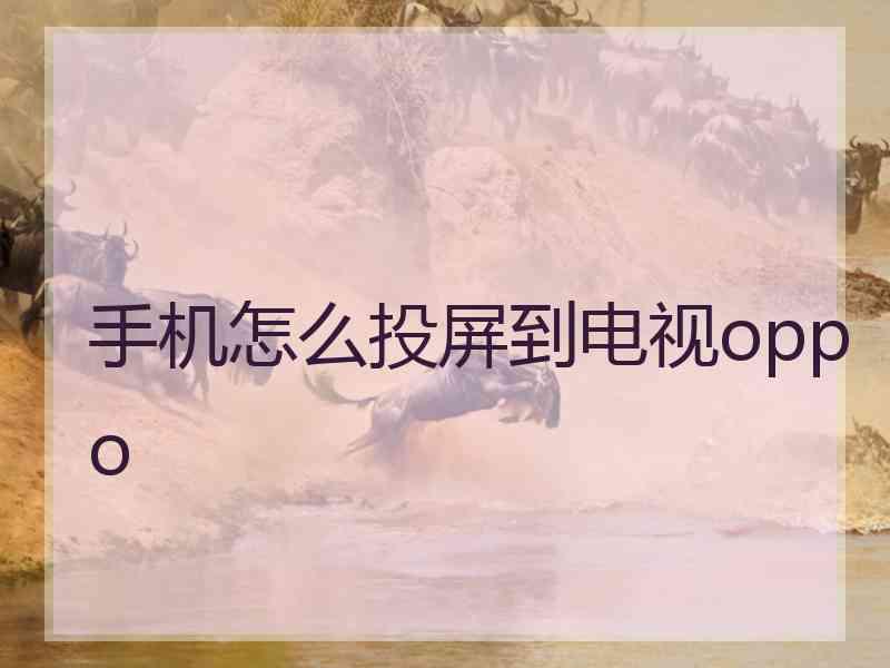 手机怎么投屏到电视oppo