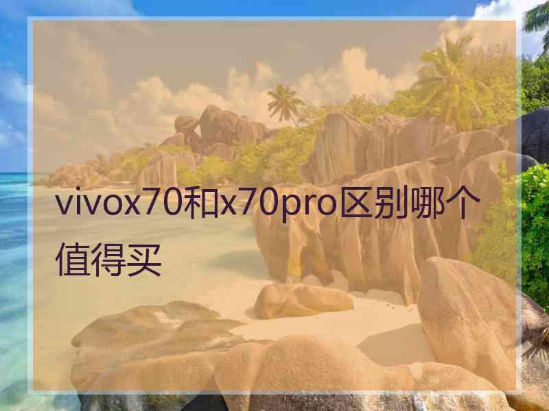 vivox70和x70pro区别哪个值得买