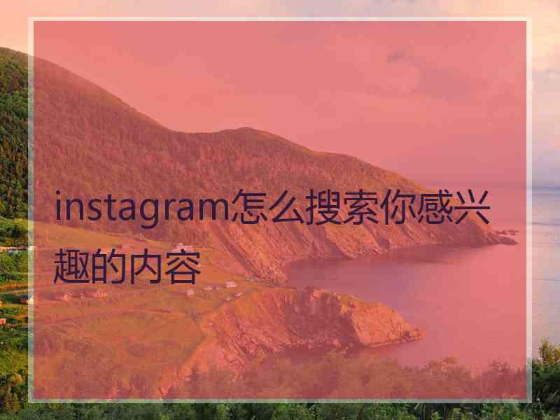 instagram怎么搜索你感兴趣的内容