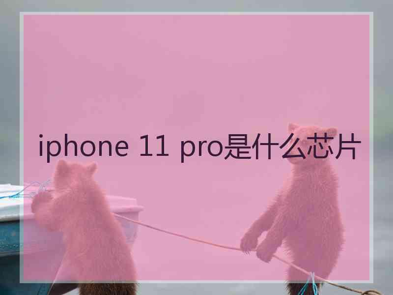 iphone 11 pro是什么芯片