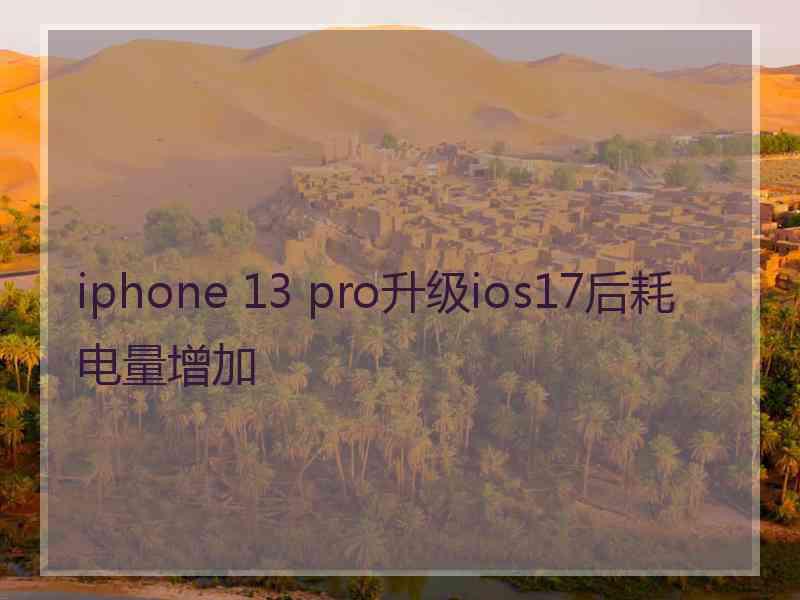 iphone 13 pro升级ios17后耗电量增加