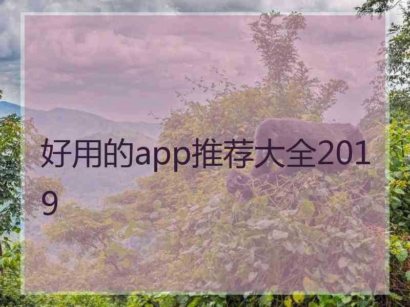 好用的app推荐大全2019