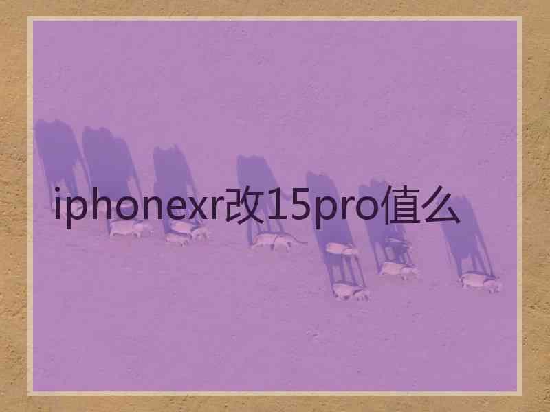 iphonexr改15pro值么