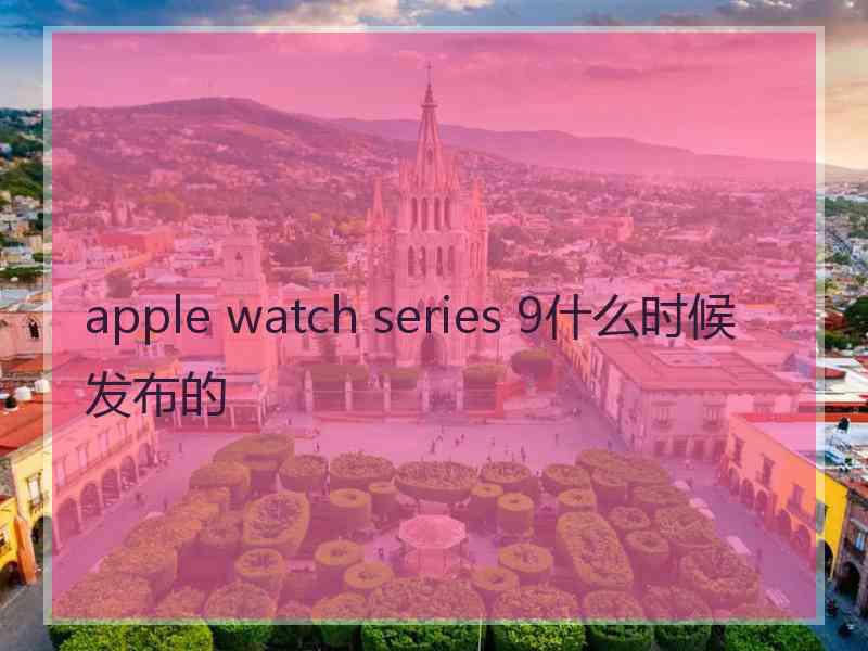 apple watch series 9什么时候发布的