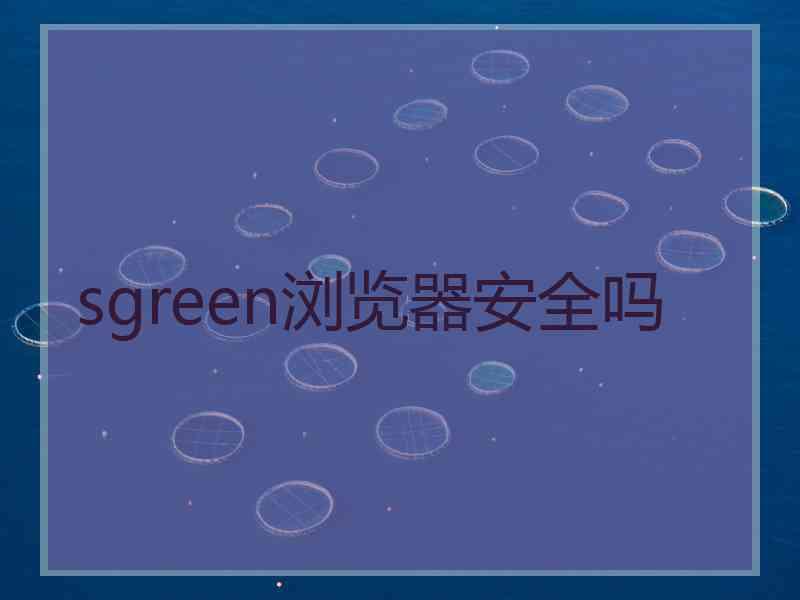 sgreen浏览器安全吗