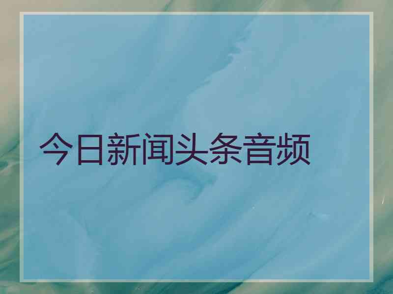 今日新闻头条音频