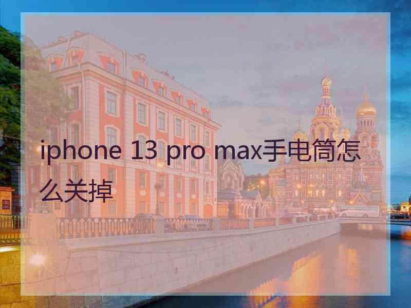 iphone 13 pro max手电筒怎么关掉