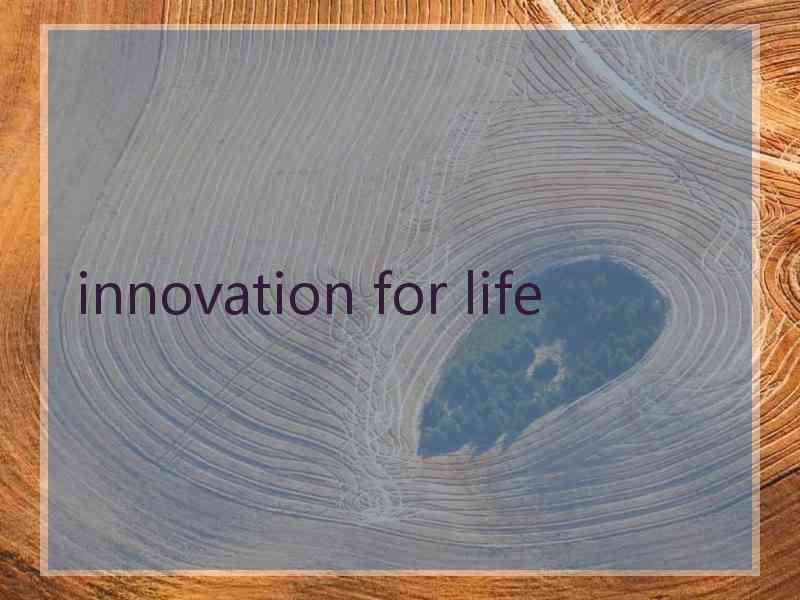 innovation for life