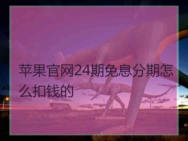 苹果官网24期免息分期怎么扣钱的