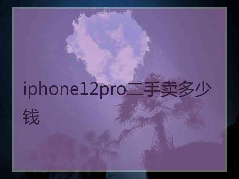 iphone12pro二手卖多少钱