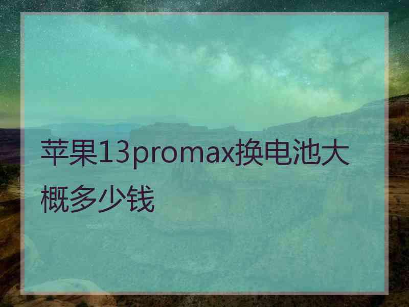 苹果13promax换电池大概多少钱